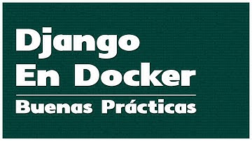 Django en Docker: Buenas Prácticas