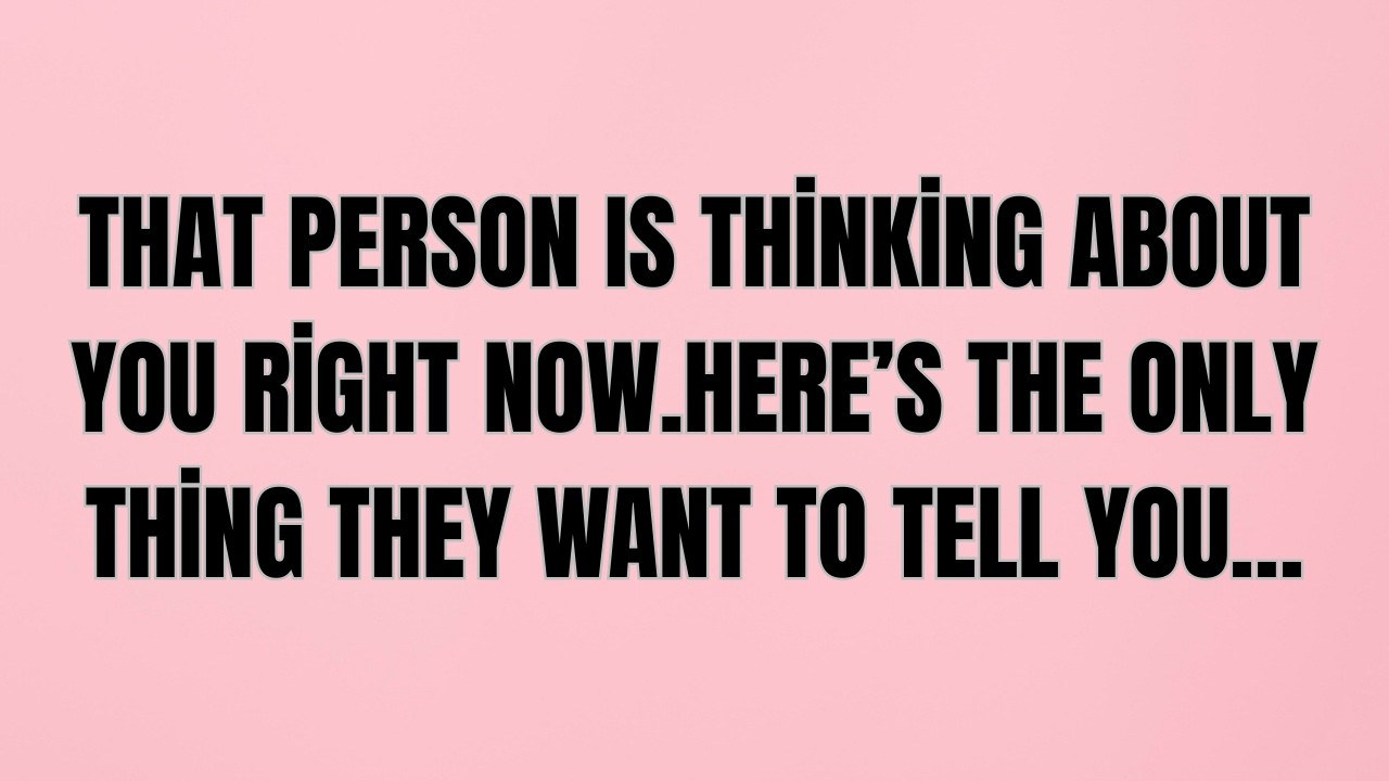 That Person Is Thinking About You Right Now — Here’s the Only Thing They Want to Tell You…