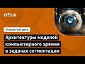 Архитектуры моделей компьютерного зрения в задачах сегментации // «Компьютерное зрение. Advanced»