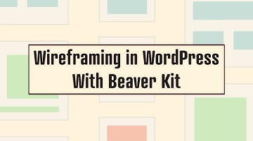 Wireframing in WordPress with Beaver Kit (Beaver Builder Course)