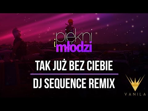 Piękni i Młodzi - Tak już bez Ciebie (DJ Sequence Remix)