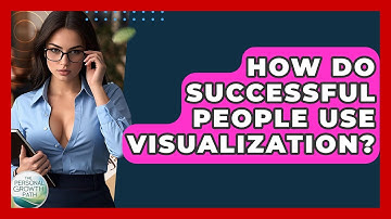 How Do Successful People Use Visualization? - The Personal Growth Path