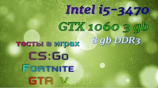 i5-3470, GTX 1060 3 gb. Тестируем сборку в играх CS:Go, Fortnite, GTA V