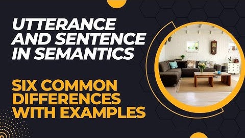 Utterance in Semantics| Sentence in Semantics| Utterance and Sentence in Semantics with Examples.