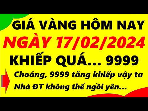 Giá vàng hôm nay ngày 17/02/2024 - giá vàng 9999, vàng sjc, vàng nhẫn 9999,...