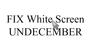 UNDECEMBER : How to fix White screen UNDECEMBER in PC