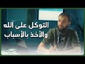 الميزان بين التوك ل على الله تعالى والأخذ بالأسباب أ أنس شيخ اكريم