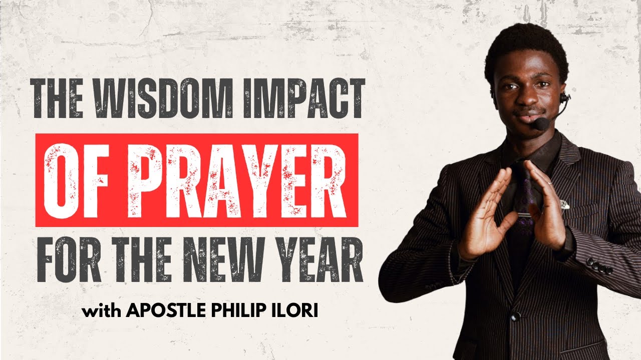 THE WISDOM IMPACT OF PRAYER IN A NEW YEAR | APOSTLE PHILIP ILORI