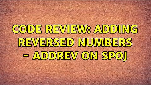 Code Review: Adding Reversed Numbers - ADDREV on SPOJ (3 Solutions!!)