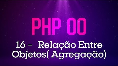 PHP Orientado a Objetos - #17 Relação entre os objetos (Agregação)