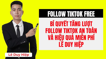 Bí Quyết Tăng Lượt Follow TikTok An Toàn Và Hiệu Quả MIỄN PHÍ - Lê Duy Hiệp