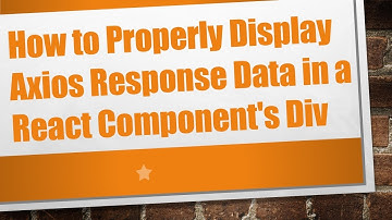 How to Properly Display Axios Response Data in a React Component