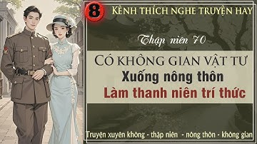 Tập 8 : Thập niên 70 có không gian vật tư xuống nông thôn làm thanh niên trí thức