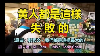 黃人都是這樣失敗的(原曲：鄭秀文   我們都是這樣長大的) 詞/唱：Mi Lam | MV：Tony Chan