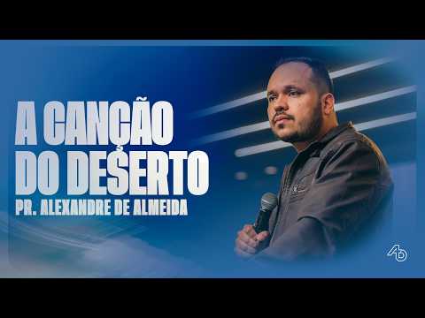 A CANÇÃO DO DESERTO - Pr. Alexandre de Almeida