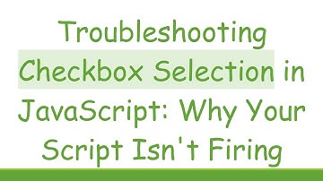 Troubleshooting Checkbox Selection in JavaScript: Why Your Script Isn