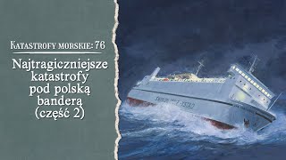 Katastrofy Morskie. Najtragiczniejsze katastrofy pod polską banderą - część 2