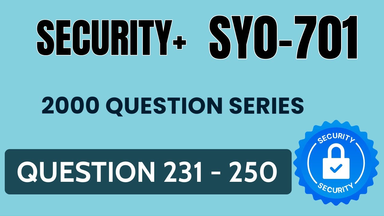 Comptia Security+ SY0 701 Questions /  2000 Question Series - Question 231 - 250