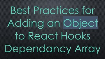 Best Practices for Adding an Object to React Hooks Dependancy Array