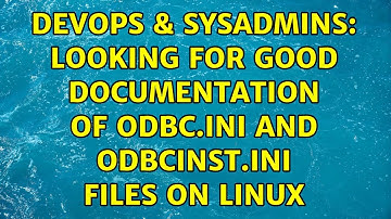 DevOps & SysAdmins: Looking for good documentation of odbc.ini and odbcinst.ini files on Linux