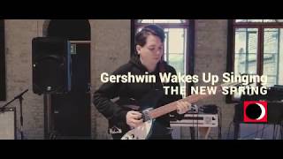 The New Spring - Gershwin Wakes Up Singing (Live Session)