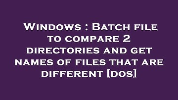 Windows : Batch file to compare 2 directories and get names of files that are different [dos]