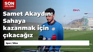 Samet Akaydın Sahaya Kazanmak Için Çıkacağız