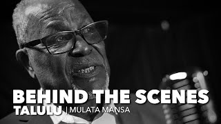 Behind The Scenes - Talulu Mulata Mansa