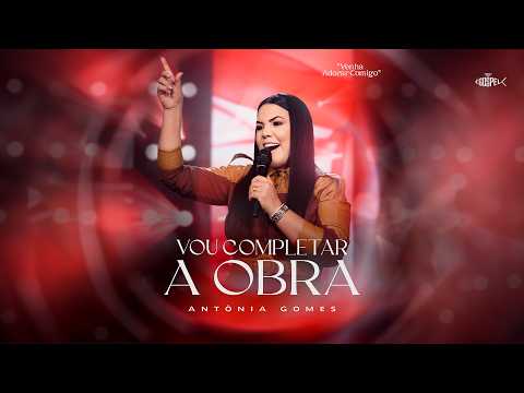 Antônia Gomes - Vou Completar a Obra | Projeto Venha Adorar Comigo