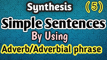 Synthesis (simple) -5 Adverb/Adverbial phrase