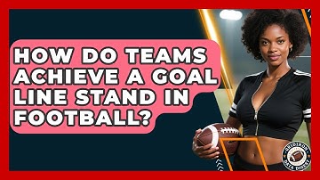 How Do Teams Achieve A Goal Line Stand In Football? - Gridiron Data Digest