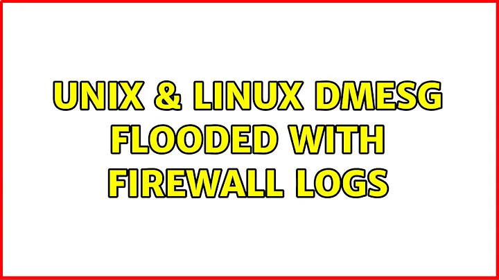 Unix & Linux: dmesg flooded with firewall logs (3 Solutions!!)