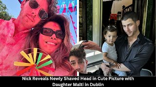 Nick Jonas Reveals Newly Shaved Head in Cute Picture with Daughter Malti in Dublin