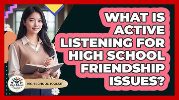 What Is Active Listening For High School Friendship Issues? - High School Toolkit
