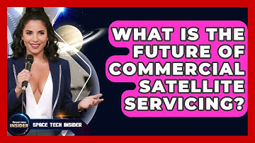 What Is The Future Of Commercial Satellite Servicing? - Space Tech Insider