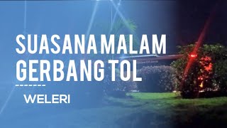 🔴 suasana malam hari gerbang TOL WELERI