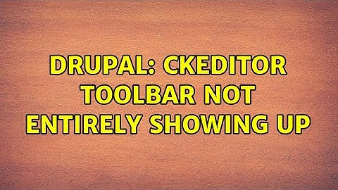 Drupal: Ckeditor toolbar not entirely showing up (2 Solutions!!)