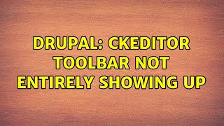 Drupal: Ckeditor toolbar not entirely showing up (2 Solutions!!)
