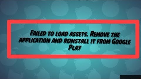 FAILED TO LOAD ASSETS. REMOVE THE APPUCATION AND REINSTALL IT FROM GOOGLE PLAY in Angry Birds 2