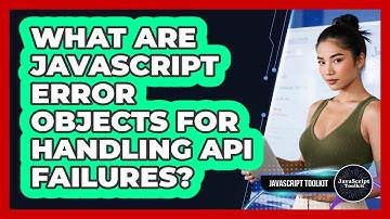 What Are JavaScript Error Objects For Handling API Failures? - JavaScript Toolkit