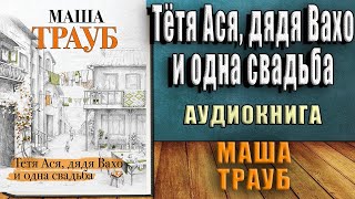 Тетя Ася, дядя Вахо и одна свадьба (Маша Трауб) Аудиокнига