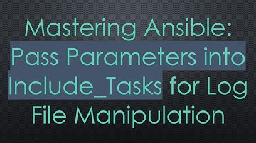 Mastering Ansible: Pass Parameters into Include_Tasks for Log File Manipulation
