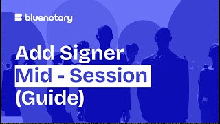 How to Add a Signer Mid-Session | BlueNotary