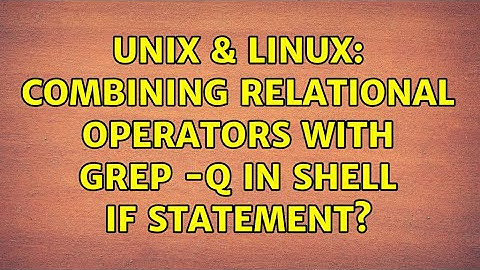 Unix & Linux: Combining relational operators with grep -q in shell IF statement? (3 Solutions!!)