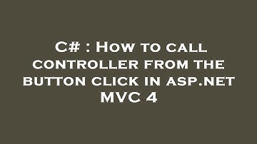 C# : How to call controller from the button click in asp.net MVC 4