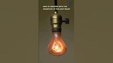 Who is credited with the invention of the light bulb?