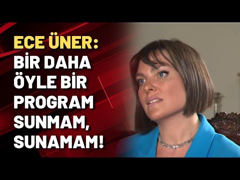 Ece Üner: Bir daha öyle bir program sunmam, sunamam!