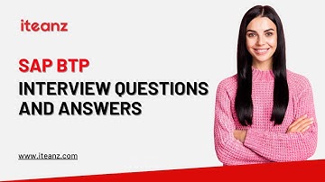SAP BTP Interview Questions and Answers | Top 25 SAP BTP Interview Questions | Iteanz