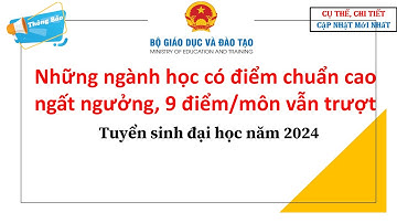 Những ngành học có điểm chuẩn cao ngất ngưởng, 9 điểm/môn vẫn trượt| Tuyển sinh đại học năm 2024