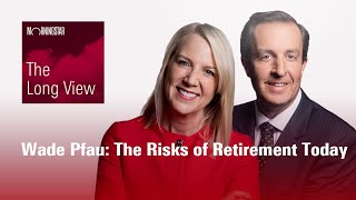 The Long View: Wade Pfau  The Risks of Retirement Today